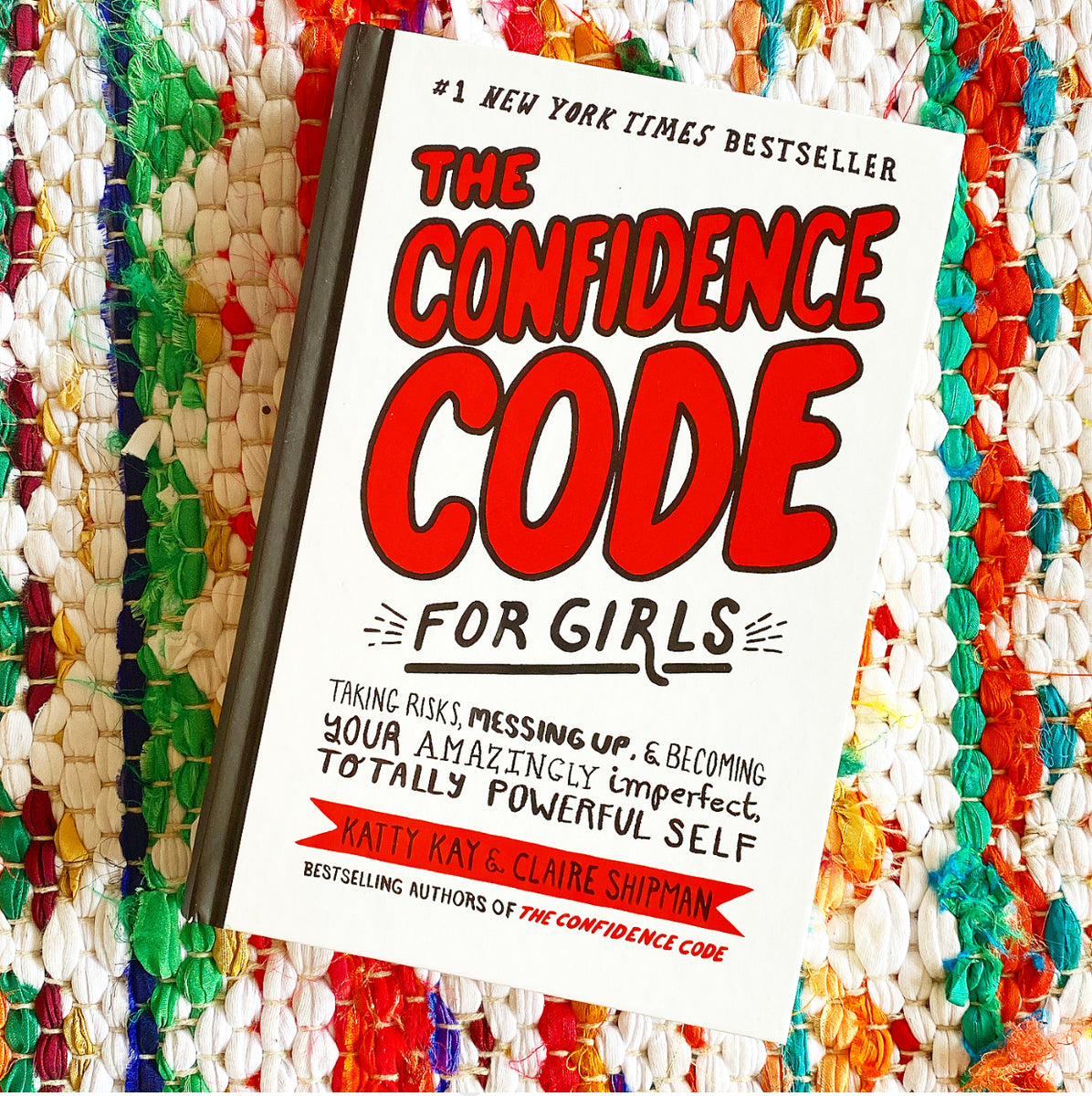 The Confidence Code for Girls: Taking Risks, Messing Up