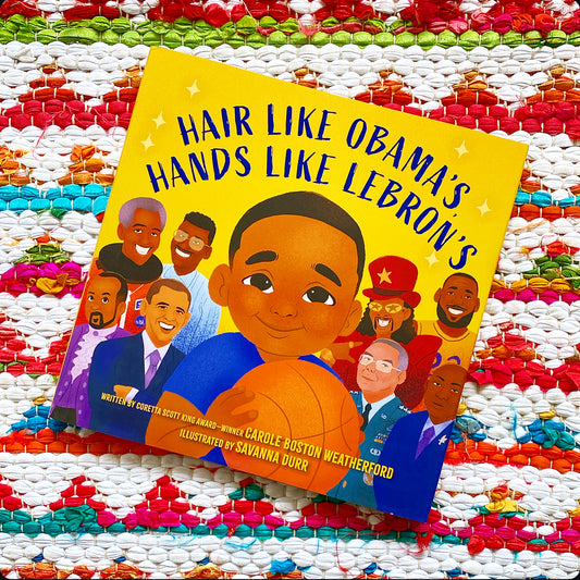 Hair Like Obama's, Hands Like Lebron's: A Picture Book | Carole Boston Weatherford (Author) + Savanna Durr (Illustrator)