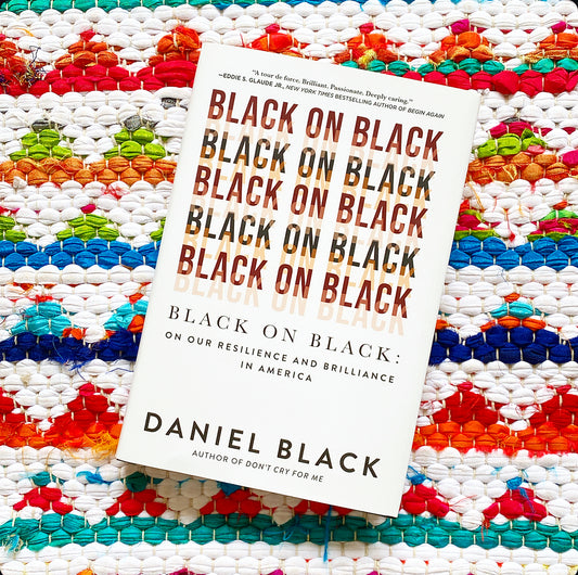 Black on Black: On Our Resilience and Brilliance in America (Original) | Daniel Black