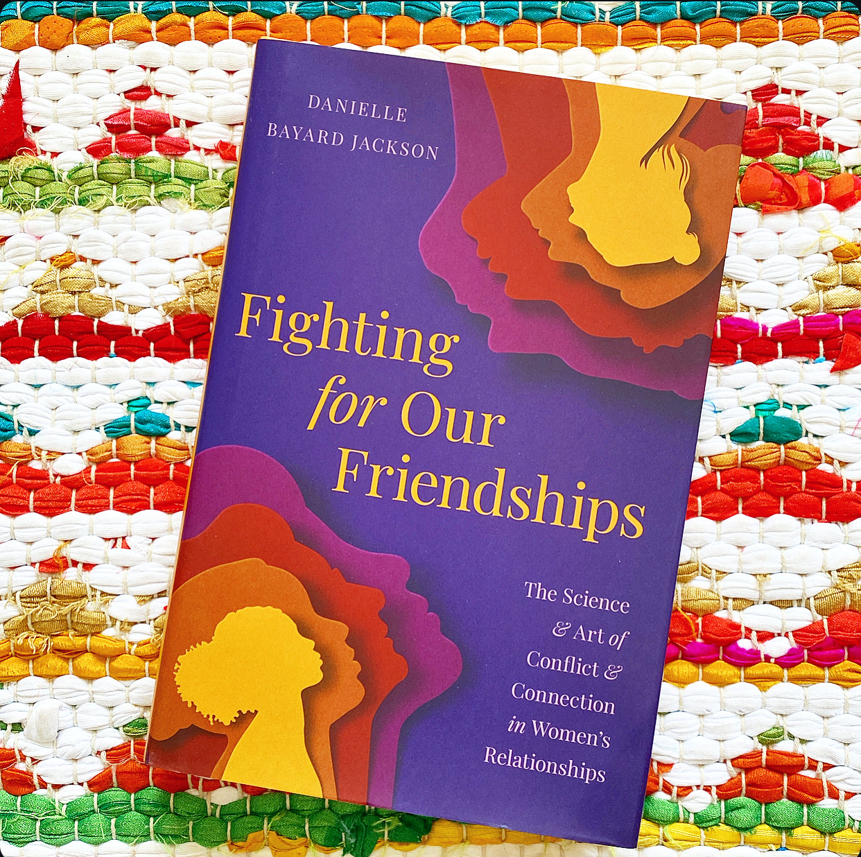 Fighting for Our Friendships: The Science and Art of Conflict and Connection in Women's Relationships | Danielle Bayard Jackson