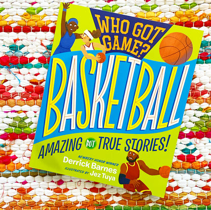 Who Got Game?: Basketball: Amazing but True Stories! | Derrick D. Barnes