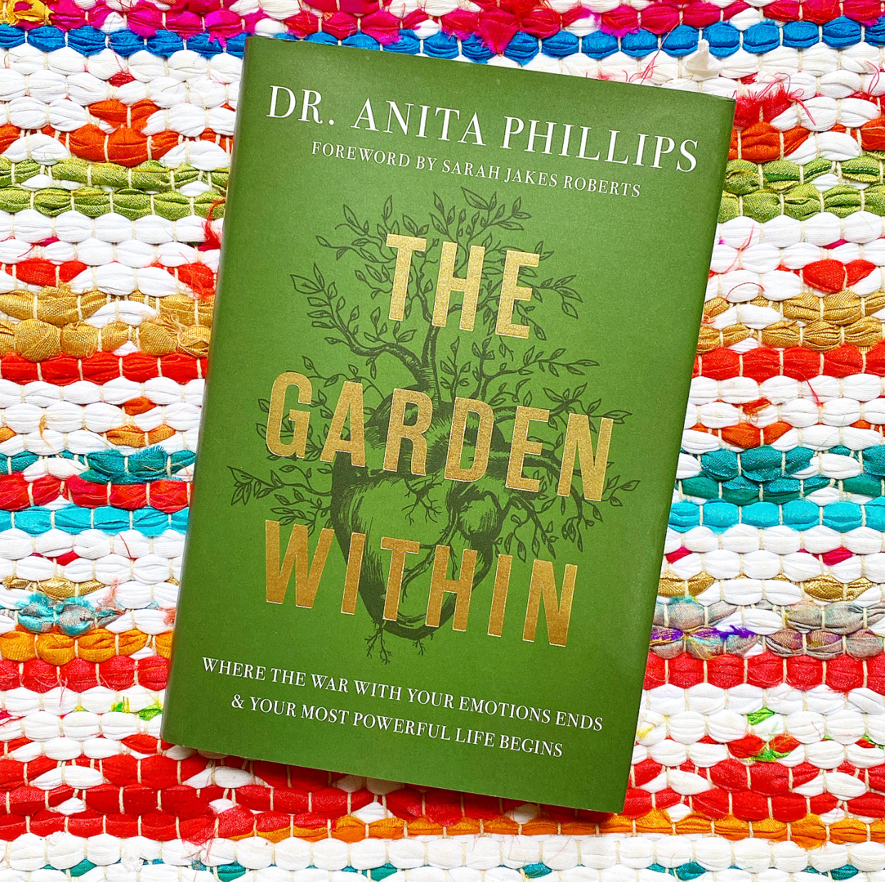 The Garden Within: Where the War with Your Emotions Ends and Your Most Powerful Life Begins | Anita Phillips