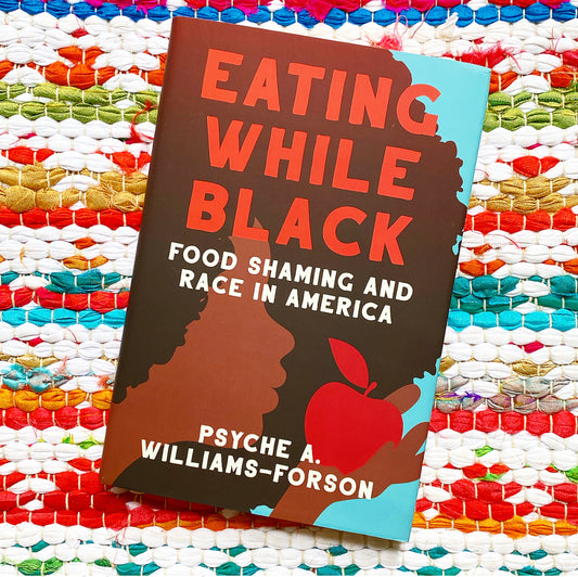 Eating While Black: Food Shaming and Race in America | Psyche A Williams-Forson