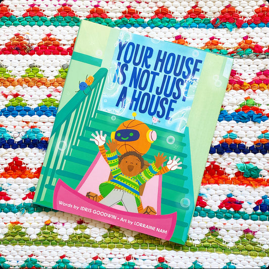 Your House Is Not Just a House | Idris Goodwin (Author) + Lorraine Nam (Illustrator)