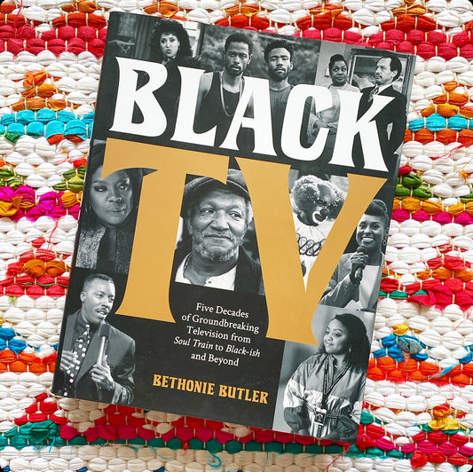 Black TV: Five Decades of Groundbreaking Television from Soul Train to Black-Ish and Beyond | Bethonie Butler