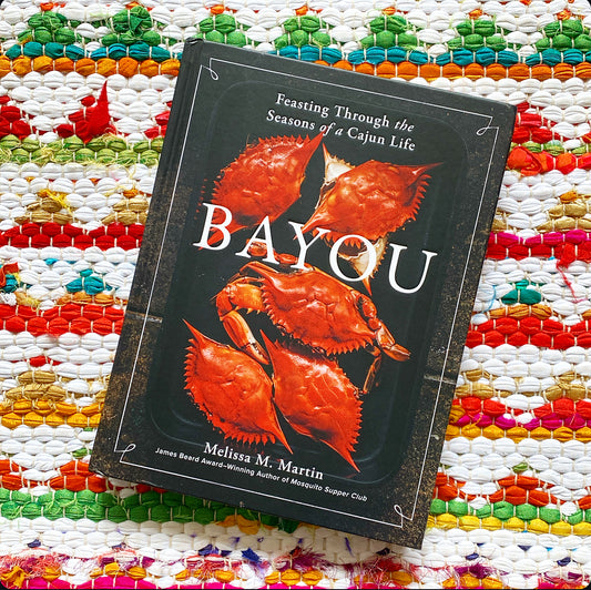 Bayou: Feasting Through the Seasons of a Cajun Life | Melissa M. Martin