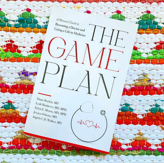 THE GAME PLAN: A Woman’s Guide to Becoming a Doctor and Living a Life in Medicine [SIGNED] | Diane Boykin M.D., Matthews M.D. MPH, Morris M.D. MPH