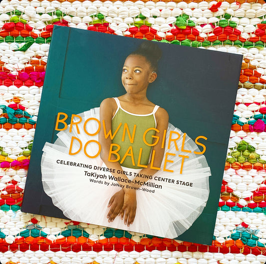 Brown Girls Do Ballet: Celebrating Diverse Girls Taking Center Stage | Takiyah Wallace-McMillian (Author) + Janay Brown-Wood (Author)