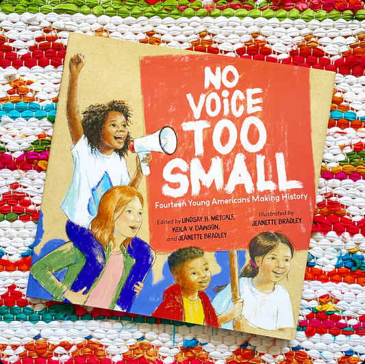 No Voice Too Small: Fourteen Young Americans Making History | Lindsay H. Metcalf (Editor) + Keila V. Dawson (Editor) + Keila V. Dawson (Editor) + Jeanette Bradley (Editor)