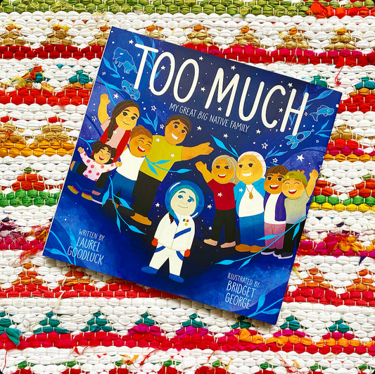 Too Much: My Great Big Native Family | Laurel Goodluck (Author) + Bridget George (Illustrator)