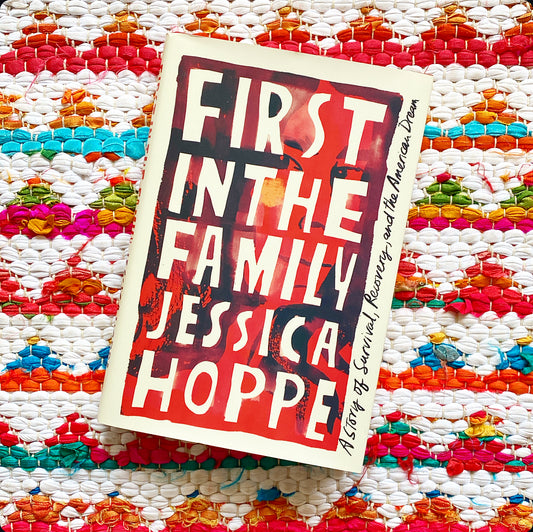 First in the Family: A Story of Survival, Recovery, and the American Dream | Jessica Hoppe (Author)