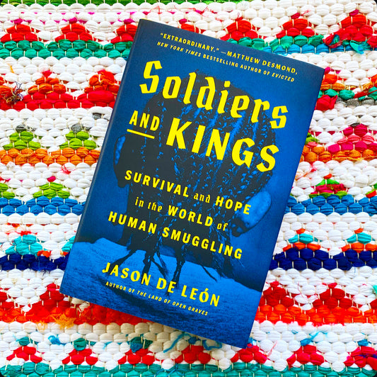 Soldiers and Kings: Survival and Hope in the World of Human Smuggling | Jason de León