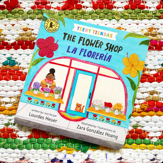 Teeny Tiendas: The Flower Shop/La Florería | Lourdes Heuer (Author) + Zara González Hoang (Illustrator)