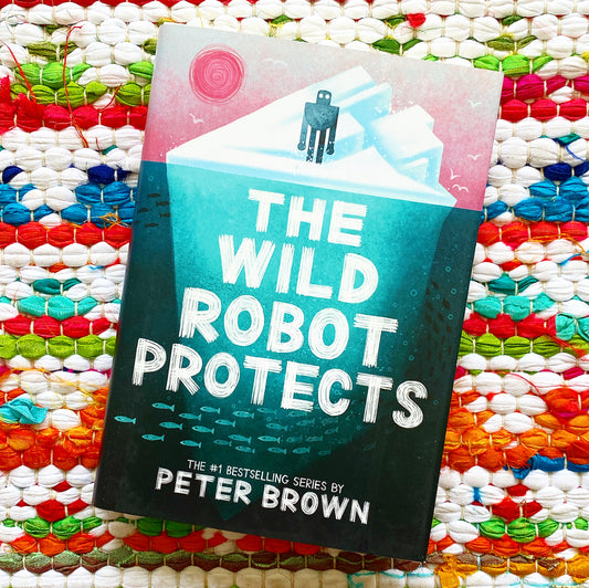 The Wild Robot Protects: Volume 3 (Wild Robot #3) | Peter Brown