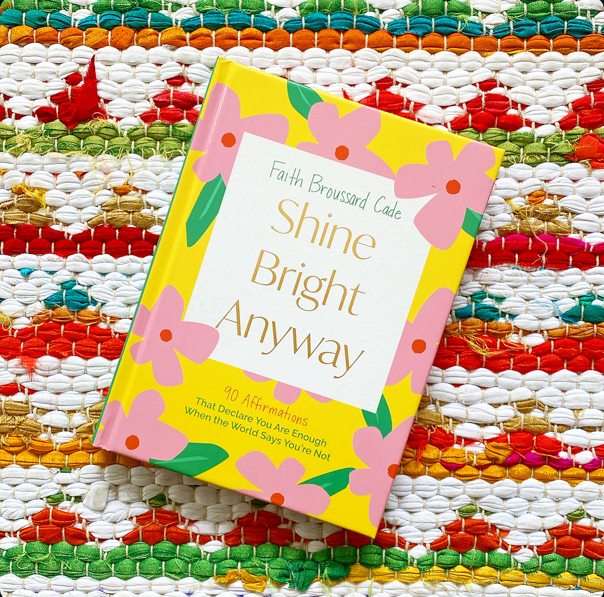 Shine Bright Anyway: 90 Affirmations That Declare You Are Enough When the World Says You're Not | Faith Broussard Cade