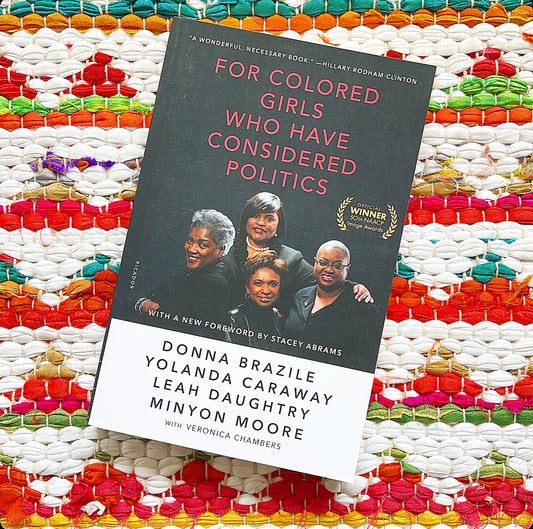 For Colored Girls Who Have Considered Politics | Donna Brazile (Author) + Leah Daughtry (Author) + Minyon Moore (Author) + Veronica Chambers (Author) + Yolanda Caraway (Author)