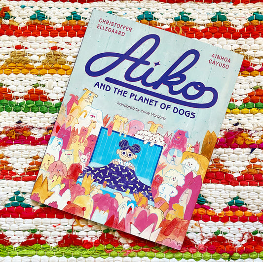 Aiko and the Planet of Dogs | Ainhoa Cayuso (Author) + Christoffer Ellegaard (Illustrator) + Irene Vázquez (Translator)