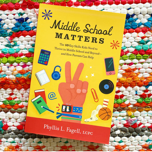 Middle School Matters: The 10 Key Skills Kids Need to Thrive in Middle School and Beyond--And How Parents Can Help | Phyllis L. Fagell