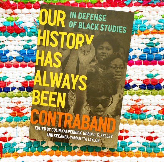 Our History Has Always Been Contraband: In Defense of Black Studies | Colin Kaepernick + Robin D. G. Kelley + Keeanga-Yamahtta Taylor (Editors)