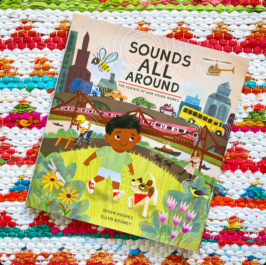 Sounds All Around: The Science of How Sound Works | Susan Hughes (Author) +  Ellen Rooney (Illustrator)