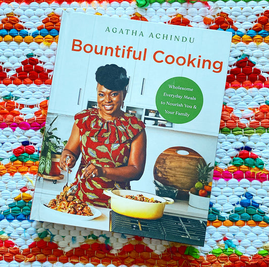 Bountiful Cooking: Wholesome Everyday Meals to Nourish You and Your Family || Agatha Achindu