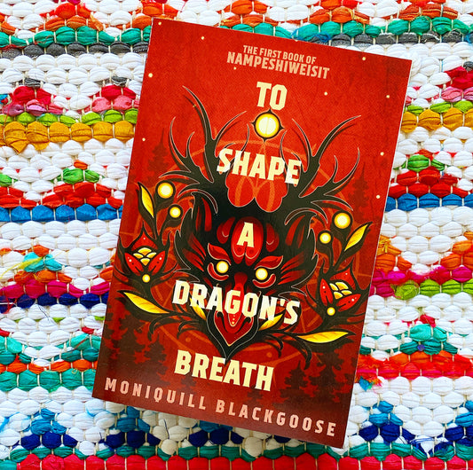 To Shape a Dragon's Breath: The First Book of Nampeshiweisit | Moniquill Blackgoose