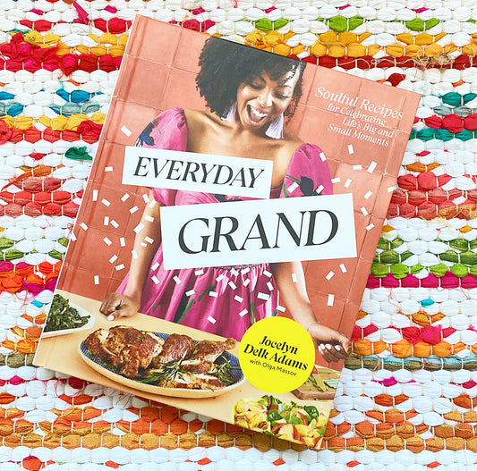 Everyday Grand: Soulful Recipes for Celebrating Life's Big and Small Moments: A Cookbook | Jocelyn Delk Adams