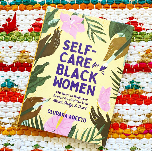 Self-Care for Black Women: 150 Ways to Radically Accept & Prioritize Your Mind, Body, & Soul | Oludara Adeeyo