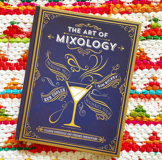 The Art of Mixology: Classic Cocktails and Curious Concoctions | Parragon Books (Editor)