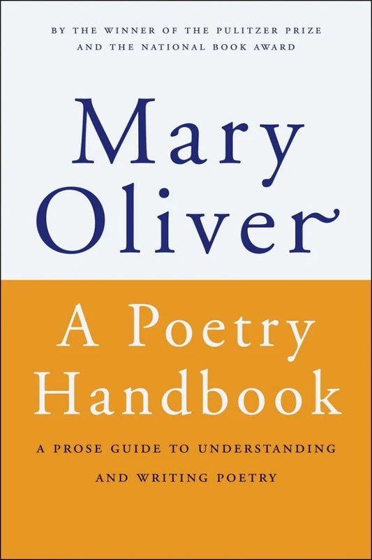 A Poetry Handbook: A Prose Guide to Understanding and Writing Poetry (1ST ed.) | Mary Oliver