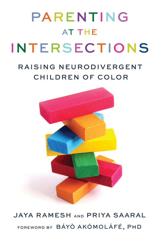 Parenting at the Intersections: Raising Neurodivergent Children of Color | Jaya Ramesh (Author) + Priya Saaral (Author) + Bayo Akomolafe (Foreword by)