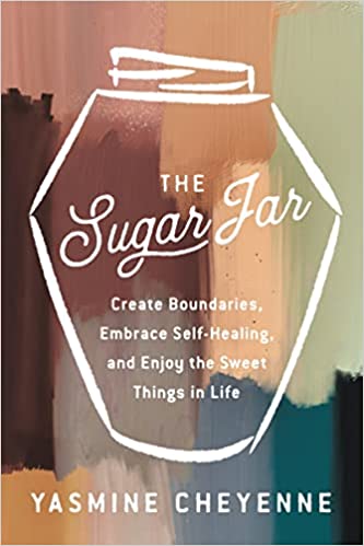 The Sugar Jar: Create Boundaries, Embrace Self-Healing, and Enjoy the Sweet Things in Life | Yasmine Cheyenne