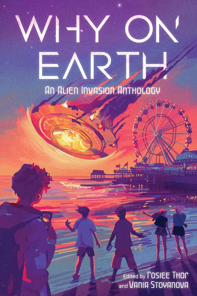 Why on Earth: An Alien Invasion Anthology | Vania Stoyanova (Author) + Rosiee Thor (Author)