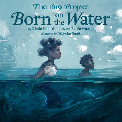 The 1619 Project: Born on the Water | NIKOLE HANNAH-JONES and RENÉE WATSON