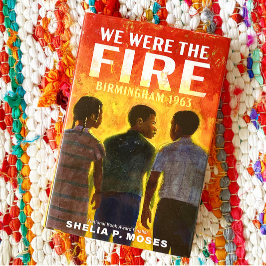 We Were the Fire: Birmingham 1963 | Shelia P. Moses