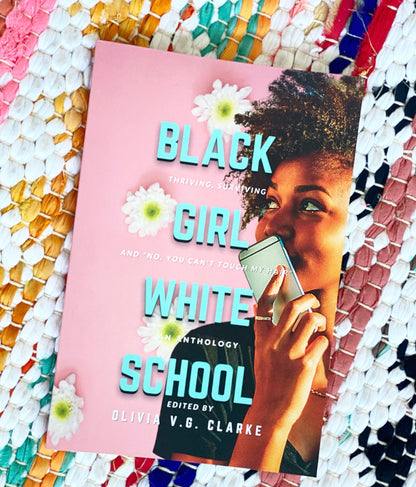 Black Girl, White School: Thriving, Surviving and No, You Can't Touch My Hair  an Anthology | Olivia V. G. Clark